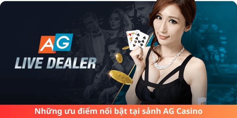 Những ưu điểm nổi bật tại sảnh AG Casino