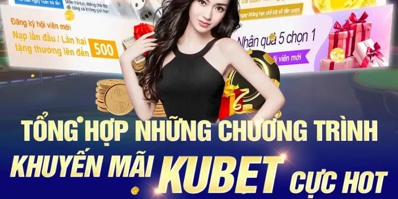 Những chương trình khuyến mãi Kubet siêu hấp dẫn